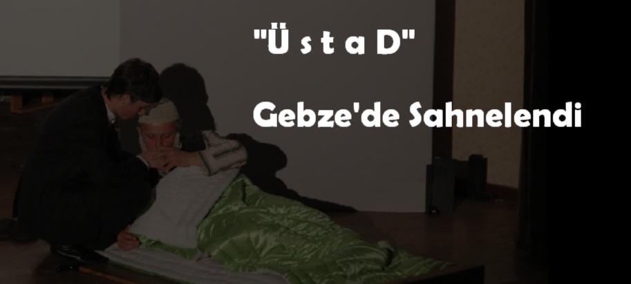 Üstad Gebze'de Sahnelendi