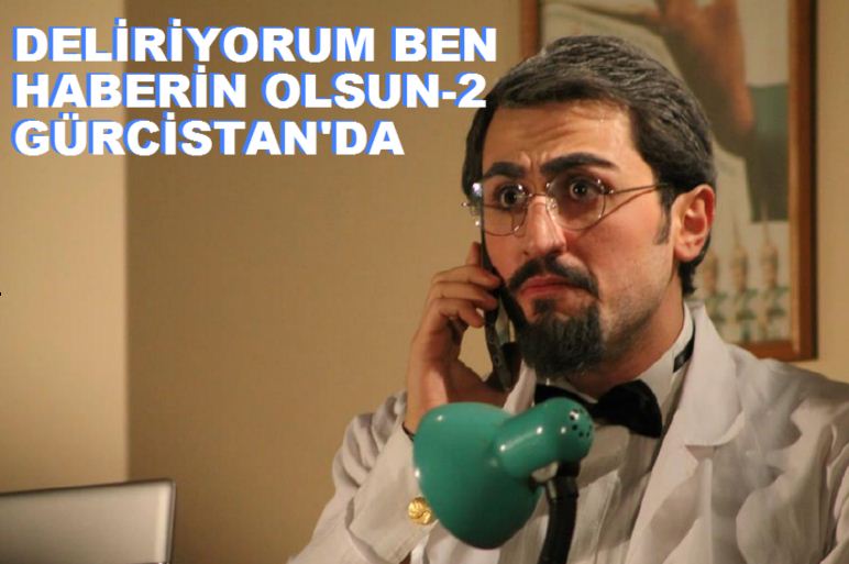 Deliyorum Ben Haberin Olsun-2 Gürcistan'da sahnelenecek